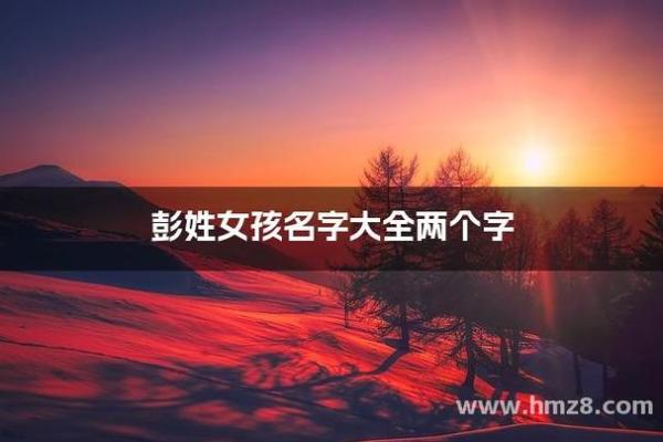 彭姓女孩名字简单大气(彭姓女宝宝名字+寓意)