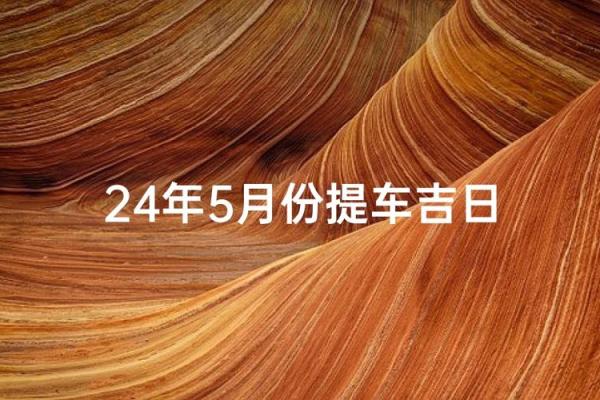 五月提车的好日子 5月份提车黄道吉日一览表