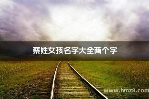 2023蔡姓女孩子取名字大全(2023蔡姓女孩子取名字大全及寓意)
